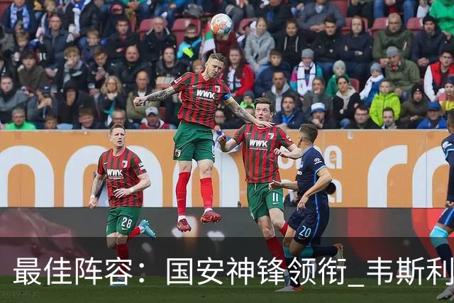 最佳阵容：国安神锋领衔 韦斯利戴帽赢下保级6分战